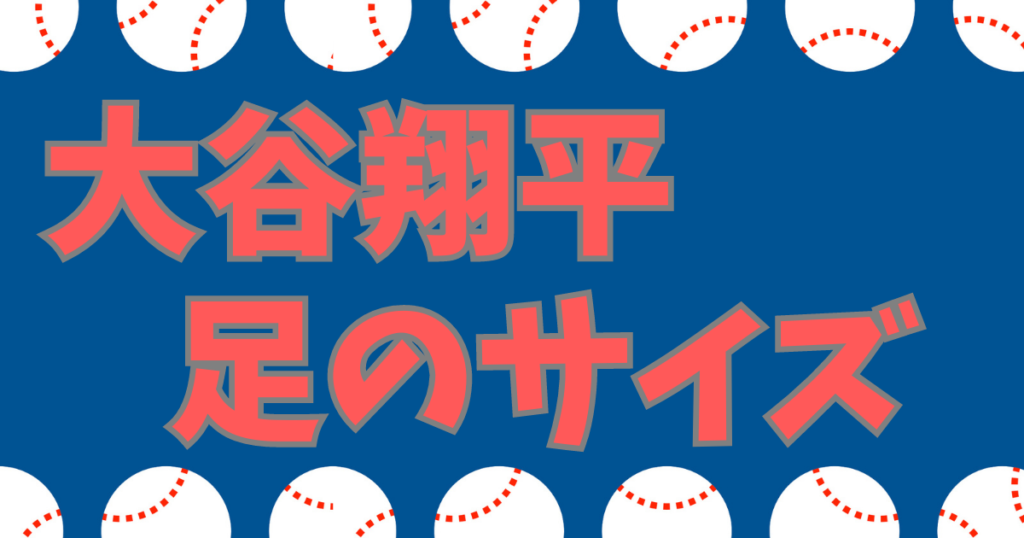 大谷翔平足のサイズ